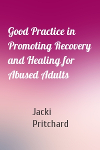 Good Practice in Promoting Recovery and Healing for Abused Adults