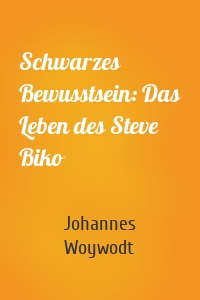 Schwarzes Bewusstsein: Das Leben des Steve Biko