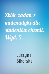 Zbiór zadań z matematyki dla studentów chemii. Wyd. 5.