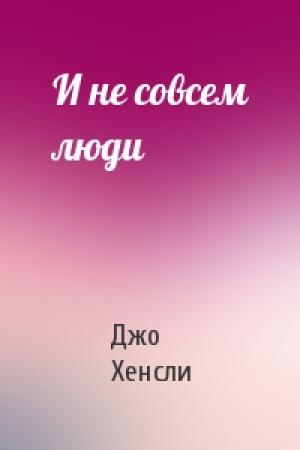 Обложка книги «И не совсем люди» — Джо Хенсли
