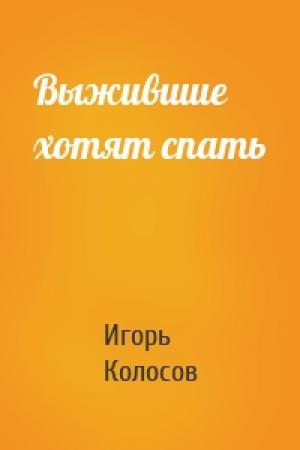 Обложка книги «Выжившие хотят спать» — Игорь Колосов