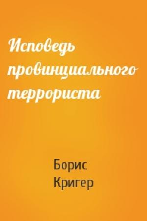 Обложка книги «Исповедь провинциального террориста» — Борис Кригер