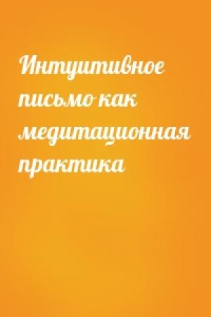 Обложка книги «Интуитивное письмо как медитационная практика»