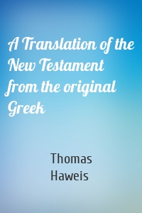 A Translation of the New Testament from the original Greek