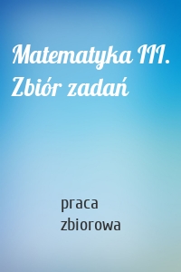 Matematyka III. Zbiór zadań