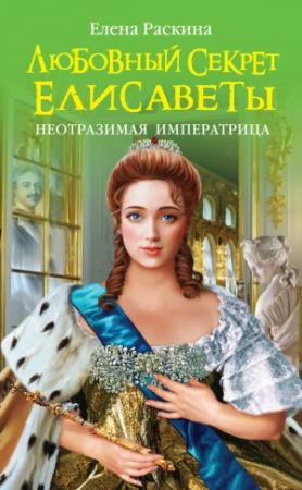 Обложка книги «Любовный секрет Елисаветы. Неотразимая Императрица» — Елена Раскина
