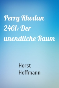 Perry Rhodan 2461: Der unendliche Raum