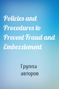 Policies and Procedures to Prevent Fraud and Embezzlement