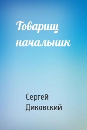 Обложка книги «Товарищ начальник» — Сергей Диковский
