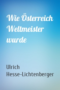 Wie Österreich Weltmeister wurde