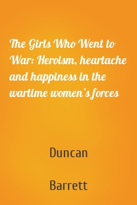 The Girls Who Went to War: Heroism, heartache and happiness in the wartime women’s forces