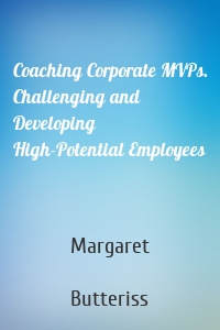 Coaching Corporate MVPs. Challenging and Developing High-Potential Employees