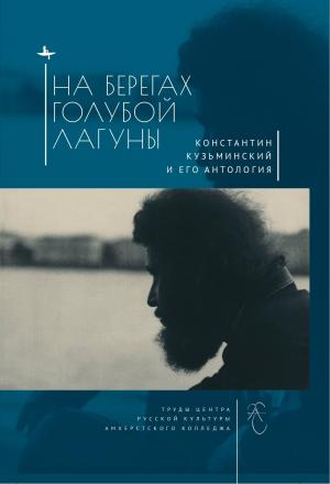 Обложка книги «На берегах Голубой Лагуны. Константин Кузьминский и его Антология. Сборник исследований и материалов» — Илья Кукуй