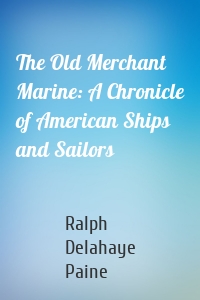 The Old Merchant Marine: A Chronicle of American Ships and Sailors