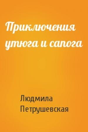 Обложка книги «Приключения утюга и сапога» — Людмила Петрушевская