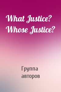 What Justice? Whose Justice?