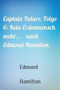 Captain Future, Folge 6: Kein Erdenmensch mehr... - nach Edmond Hamilton