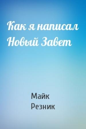 Обложка книги «Как я написал Новый Завет» — Майк Резник