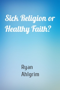 Sick Religion or Healthy Faith?