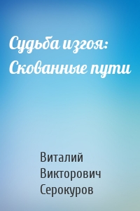 Судьба изгоя: Скованные пути