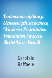 Budowanie aplikacji biznesowych za pomocą Windows Presentation Foundation i wzorca Model View ViewM