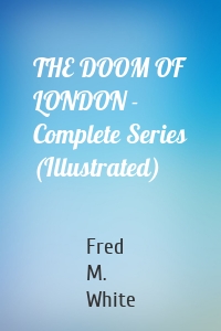 THE DOOM OF LONDON - Complete Series (Illustrated)