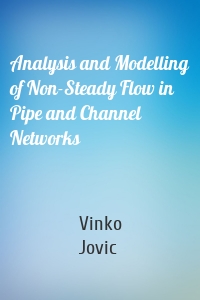 Analysis and Modelling of Non-Steady Flow in Pipe and Channel Networks