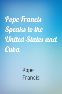 Pope Francis Speaks to the United States and Cuba