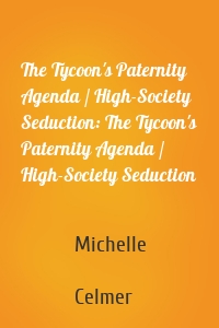 The Tycoon's Paternity Agenda / High-Society Seduction: The Tycoon's Paternity Agenda / High-Society Seduction