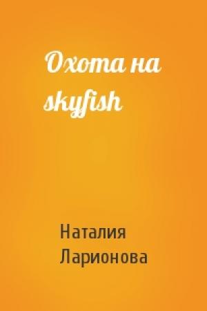 Обложка книги «Охота на skyfish» — Наталия Ларионова
