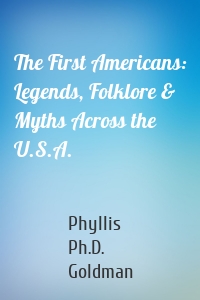 The First Americans: Legends, Folklore & Myths Across the U.S.A.