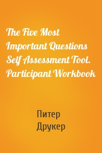 The Five Most Important Questions Self Assessment Tool. Participant Workbook