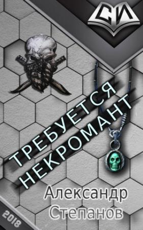 Обложка книги «Требуется Некромант (СИ)» — Александр Степанов