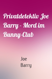 Privatdetektiv Joe Barry - Mord im Bunny-Club