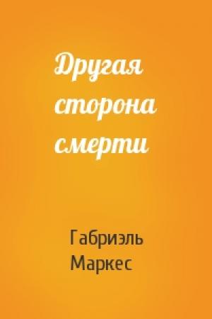 Обложка книги «Другая сторона смерти» — Габриэль Маркес