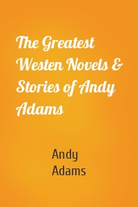 The Greatest Westen Novels & Stories of Andy Adams