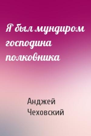 Обложка книги «Я был мундиром господина полковника» — Анджей Чеховский