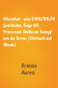 Ohrenbär - eine OHRENBÄR Geschichte, Folge 89: Prinzessin Skilla im Kampf um die Krone (Hörbuch mit Musik)