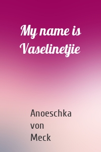 My name is Vaselinetjie