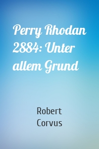 Perry Rhodan 2884: Unter allem Grund