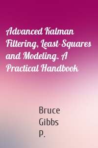 Advanced Kalman Filtering, Least-Squares and Modeling. A Practical Handbook