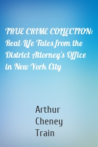 TRUE CRIME COLLECTION: Real-Life Tales from the District Attorney's Office in New York City