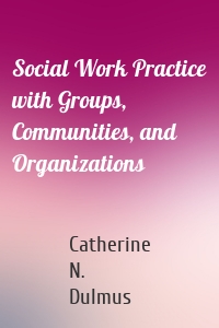 Social Work Practice with Groups, Communities, and Organizations
