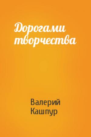 Обложка книги «Дорогами творчества» — Валерий Кашпур