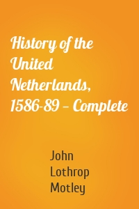 History of the United Netherlands, 1586-89 — Complete