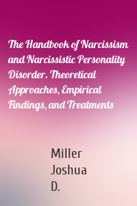 The Handbook of Narcissism and Narcissistic Personality Disorder. Theoretical Approaches, Empirical Findings, and Treatments