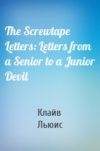 The Screwtape Letters: Letters from a Senior to a Junior Devil