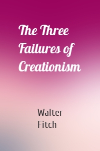 The Three Failures of Creationism