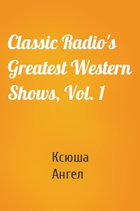 Classic Radio's Greatest Western Shows, Vol. 1