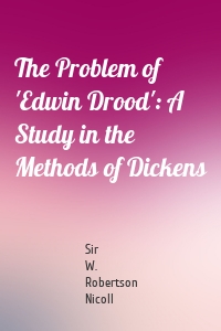 The Problem of 'Edwin Drood': A Study in the Methods of Dickens